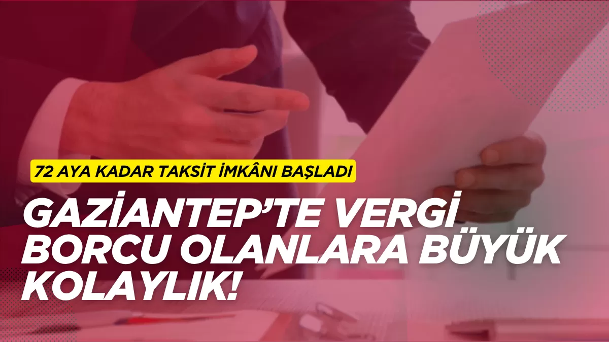 Gaziantep’te Vergi Borcu Olanlara Büyük Kolaylık! 72 Aya Kadar Taksit İmkânı Başladı
