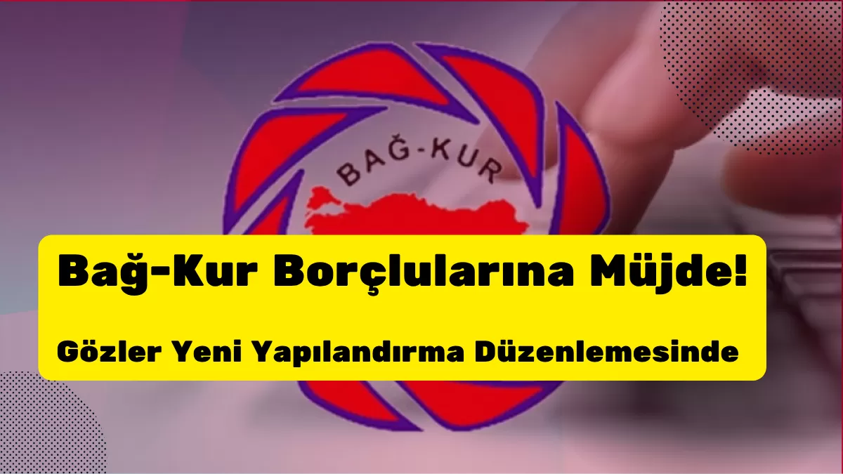 Bağ-Kur Borçlularına Büyük Umut! Gözler Yeni Yapılandırma Düzenlemesinde