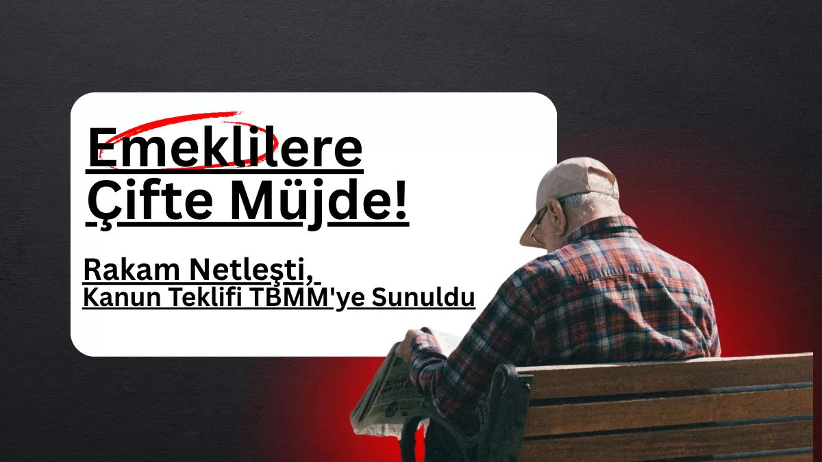 Emeklilere Çifte Müjde! Rakam Netleşti, Kanun Teklifi TBMM’ye Sunuldu