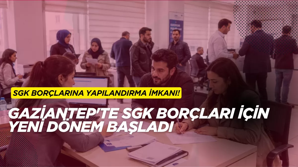 Gaziantep’te SGK Borçları İçin Yeni Dönem Başladı