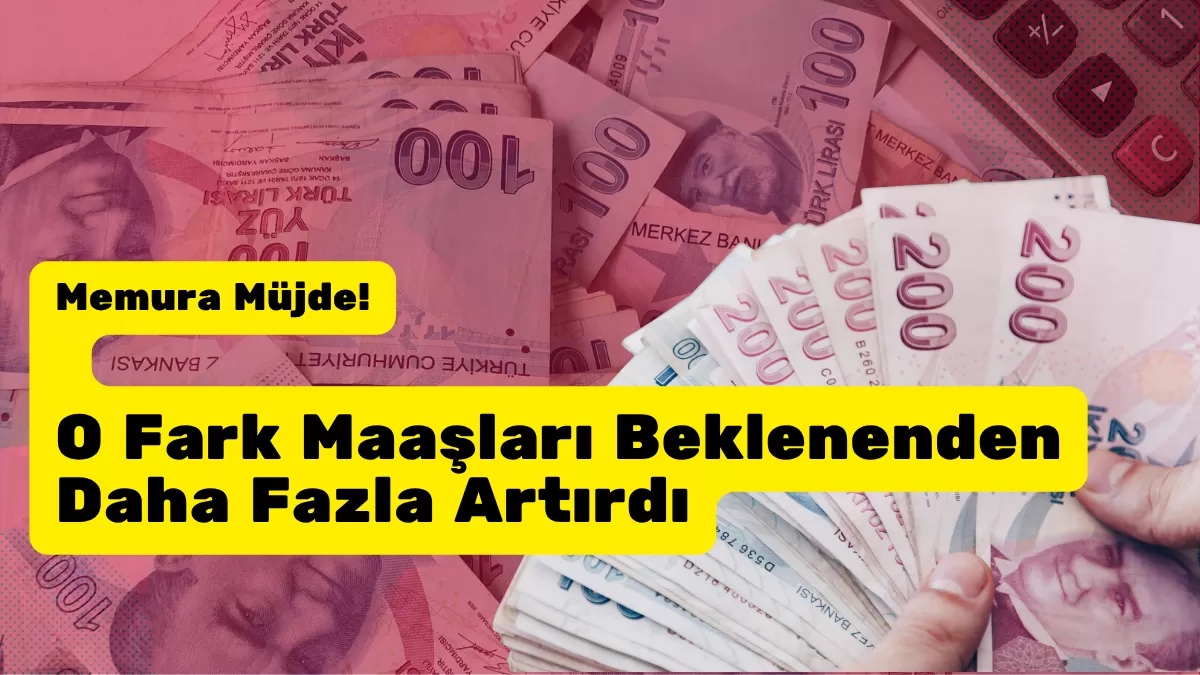Memura Müjde! O Fark Maaşları Beklenenden Daha Fazla Artırdı