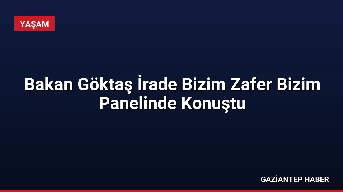 Bakan Göktaş İrade Bizim Zafer Bizim Panelinde Konuştu