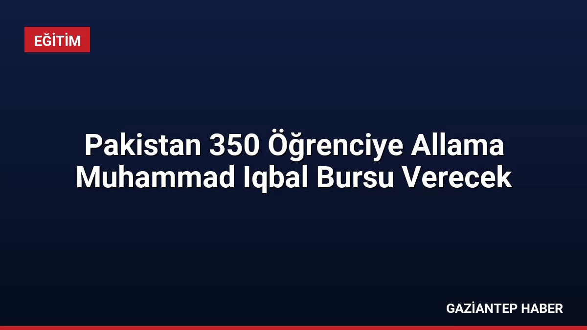 Pakistan 350 Öğrenciye Allama Muhammad Iqbal Bursu Verecek