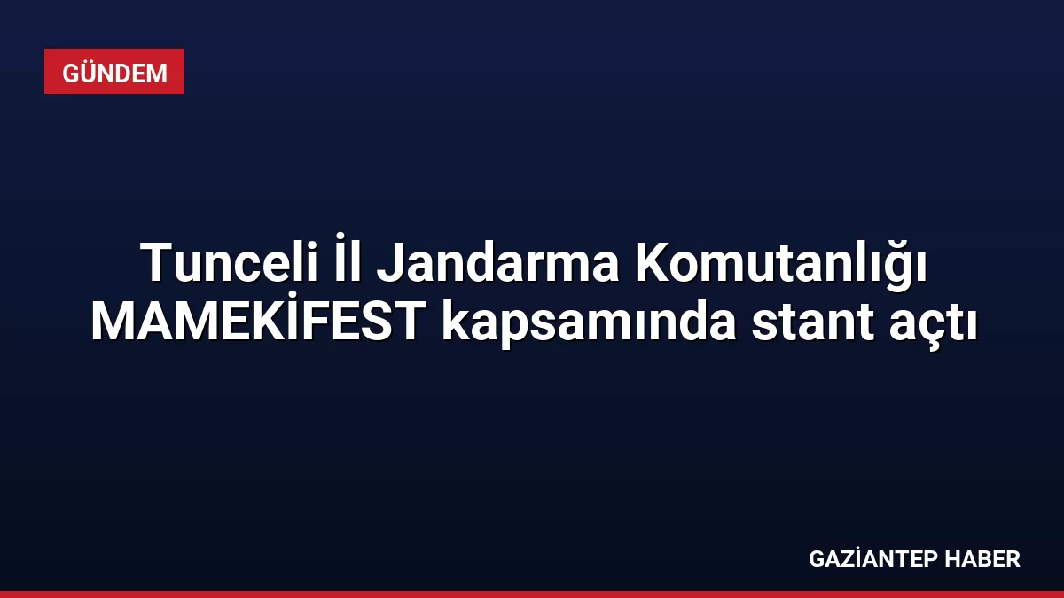 Tunceli İl Jandarma Komutanlığı MAMEKİFEST kapsamında stant açtı