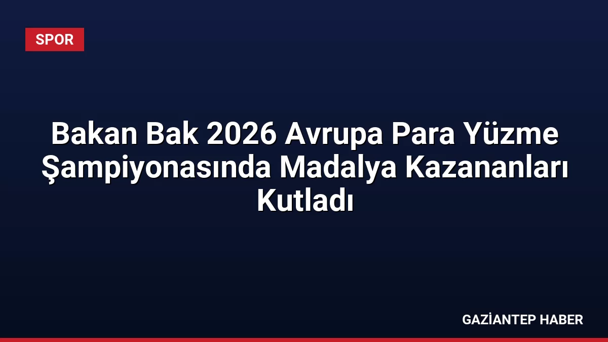 Bakan Bak 2026 Avrupa Para Yüzme Şampiyonasında Madalya Kazananları Kutladı