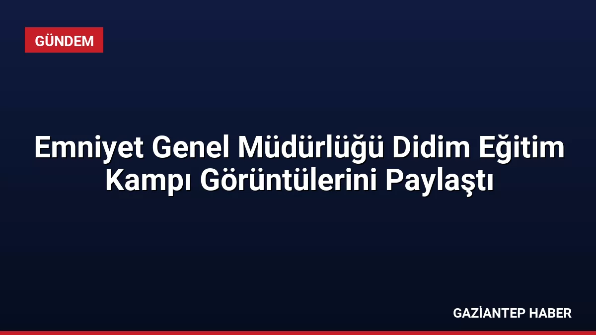 Emniyet Genel Müdürlüğü Didim Eğitim Kampı Görüntülerini Paylaştı