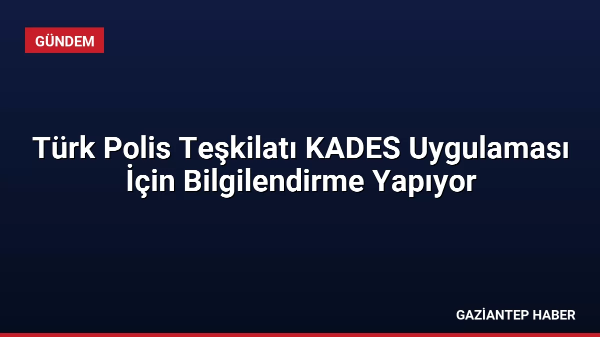 Türk Polis Teşkilatı KADES Uygulaması İçin Bilgilendirme Yapıyor